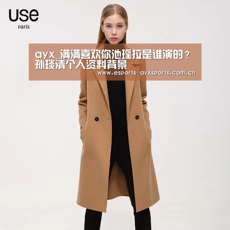ayx_满满喜欢你池瑶拉是谁演的?孙琰清个人资料背景(图2) ayx_满满喜欢你池瑶拉是谁演的?孙琰清个人资料背景(图2)