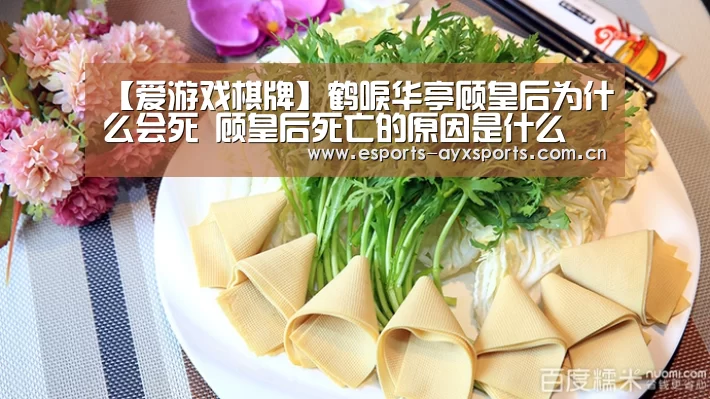 【爱游戏棋牌】鹤唳华亭顾皇后为什么会死 顾皇后死亡的原因是什么(图1) 爱游戏下载
