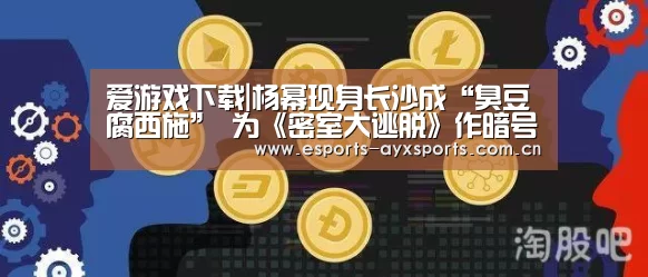 爱游戏下载|杨幂现身长沙成“臭豆腐西施” 为《密室大逃脱》作暗号打油诗(图2) 爱游戏棋牌