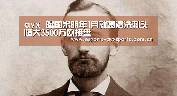 ayx-曝国米明年1月就想清洗刺头 恒大3500万欧接盘(图4) 爱游戏下载